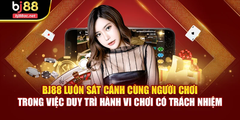 BJ88 luôn sát cánh cùng người chơi trong việc duy trì hành vi chơi có trách nhiệm