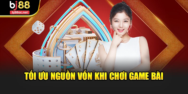 Tối ưu nguồn vốn khi chơi game bài